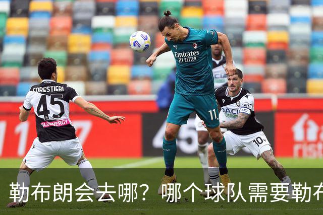 勒布朗会去哪？哪个球队需要勒布朗？