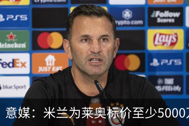意媒：米兰为莱奥标价至少5000万欧，租借+强制买断可能也是选择