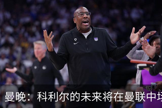 曼晚：科利尔的未来将在曼联中场阵容确定后决定，最有可能外租